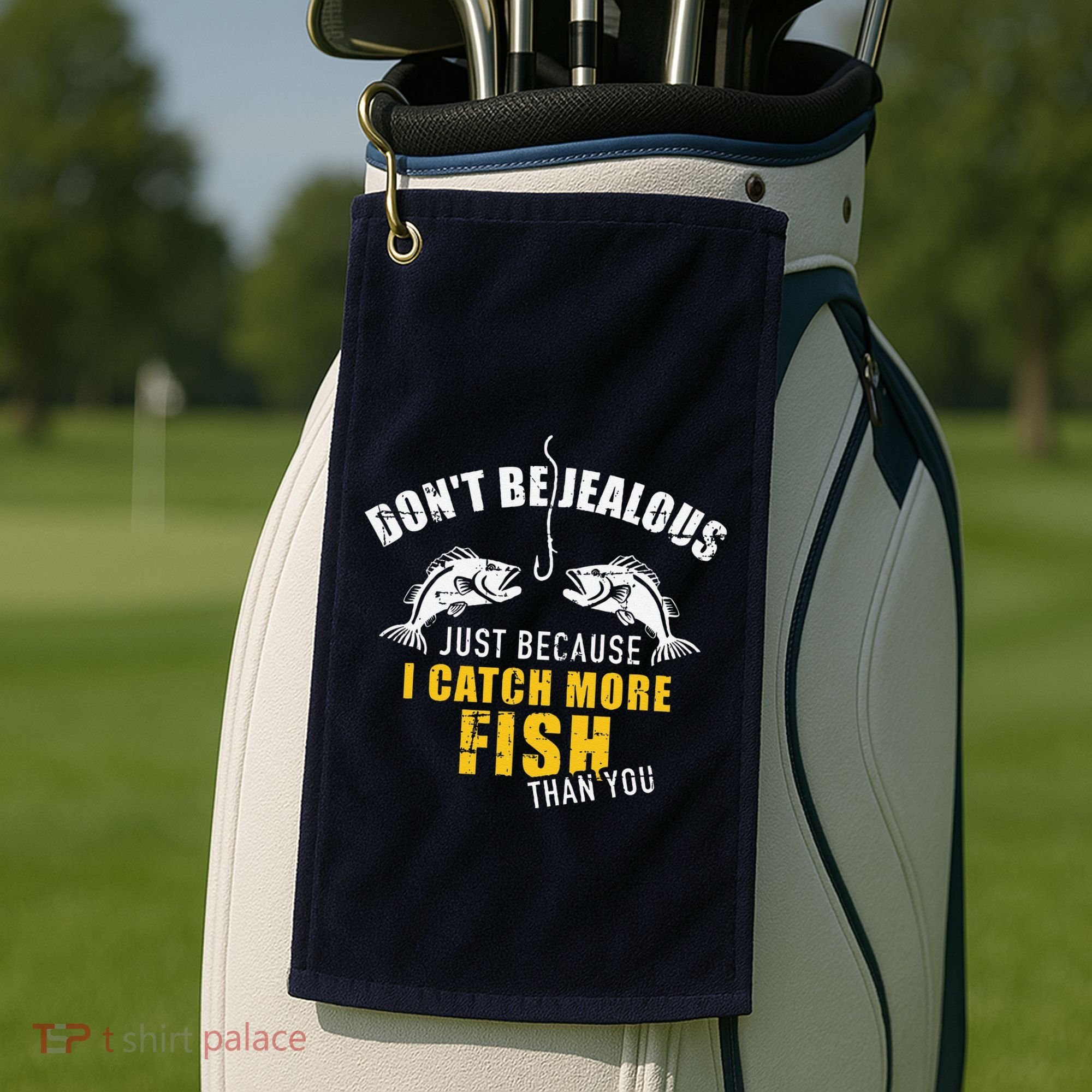 Fishing DonT Be Jealous Just Because I Catch More Fish You Golf Towel