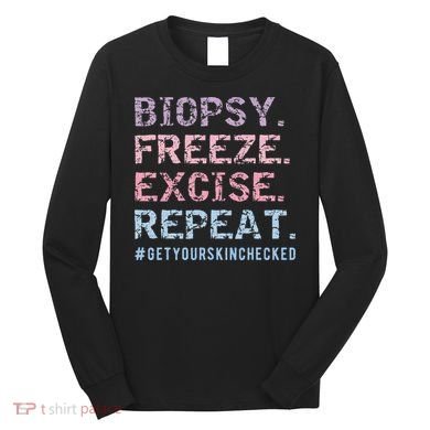 Funny Dermatologist Biopsy Freeze Excise Repeat Dermatology Long Sleeve Shirt
