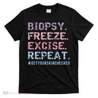 Funny Dermatologist Biopsy Freeze Excise Repeat Dermatology T-Shirt thumb 0