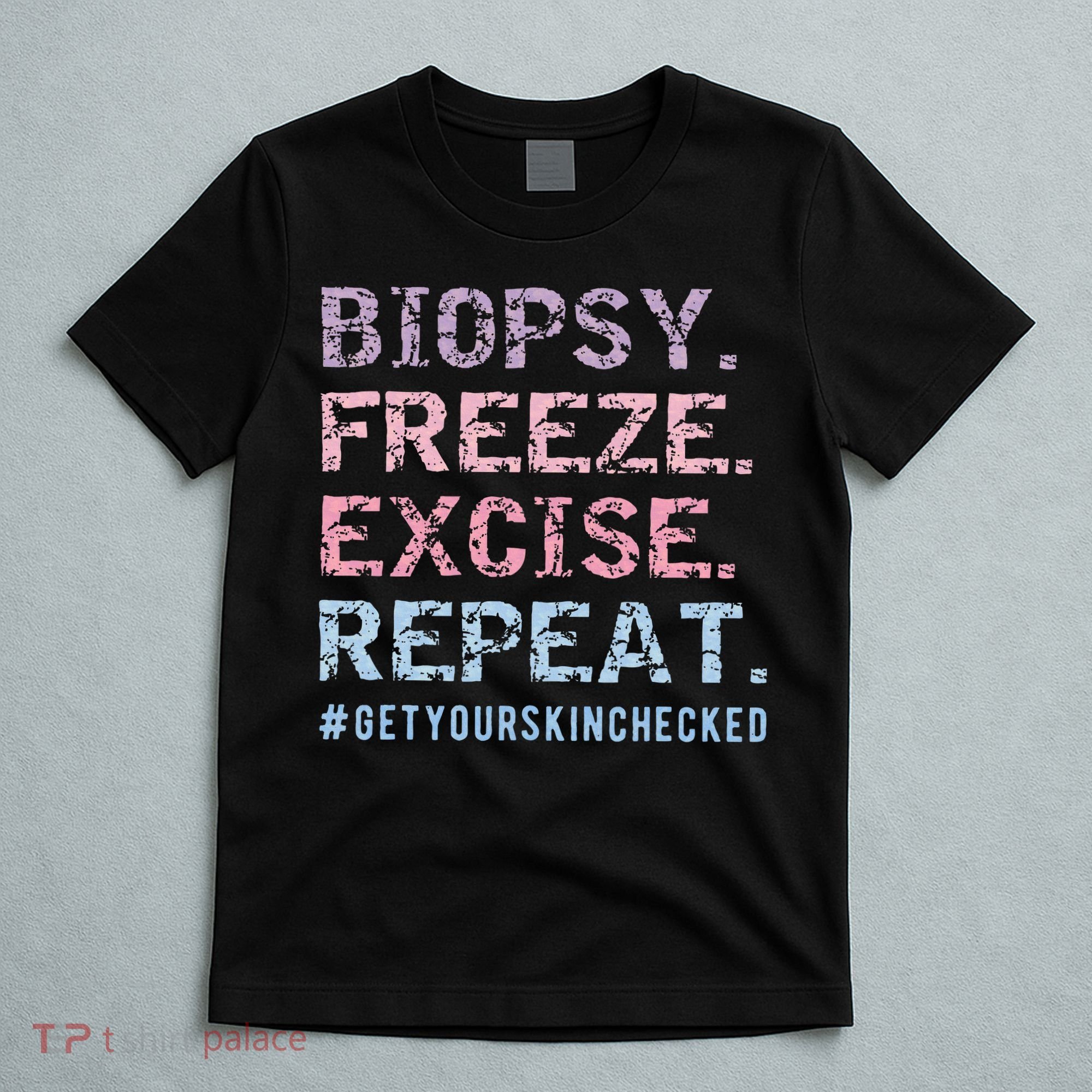 Funny Dermatologist Biopsy Freeze Excise Repeat Dermatology T-Shirt