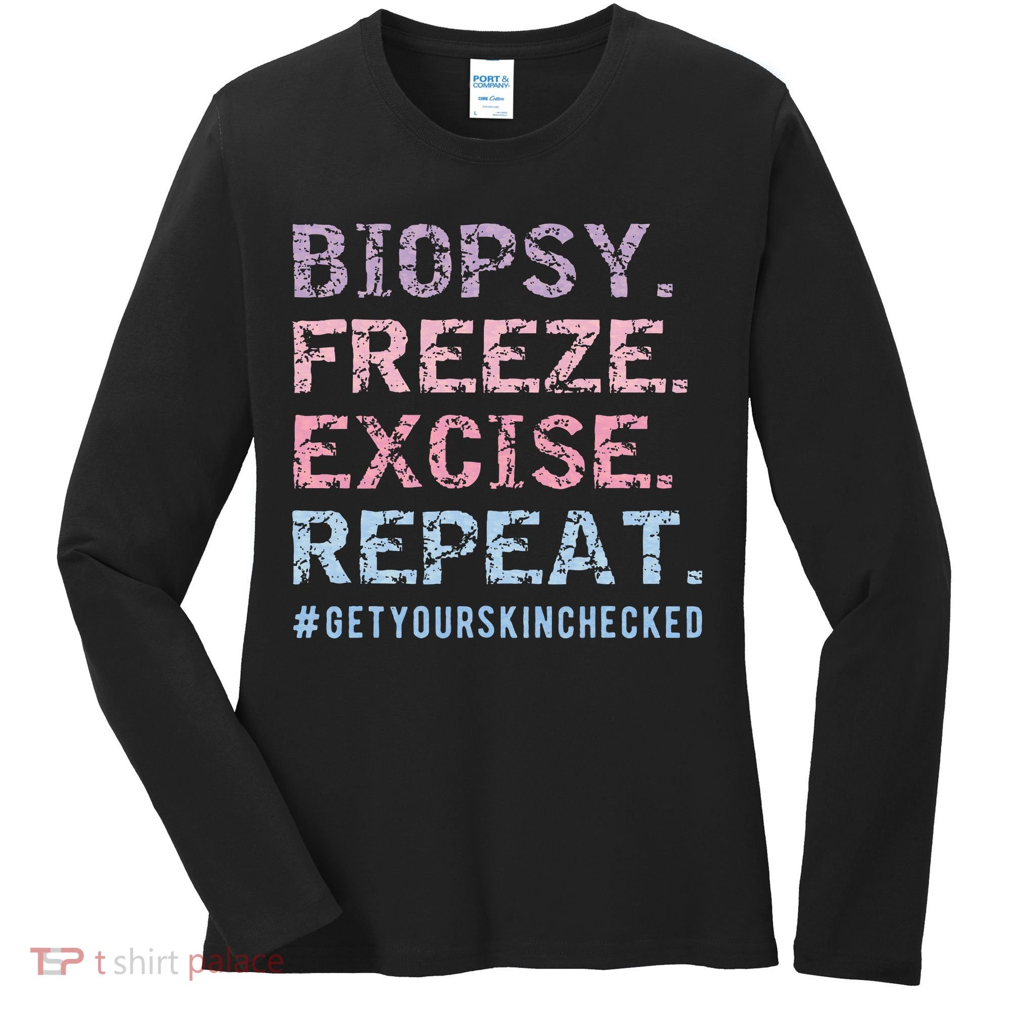 Funny Dermatologist Biopsy Freeze Excise Repeat Dermatology Women's Long Sleeve Shirt