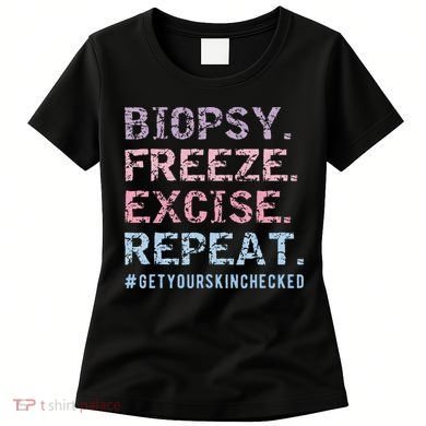 Funny Dermatologist Biopsy Freeze Excise Repeat Dermatology Women's T-Shirt