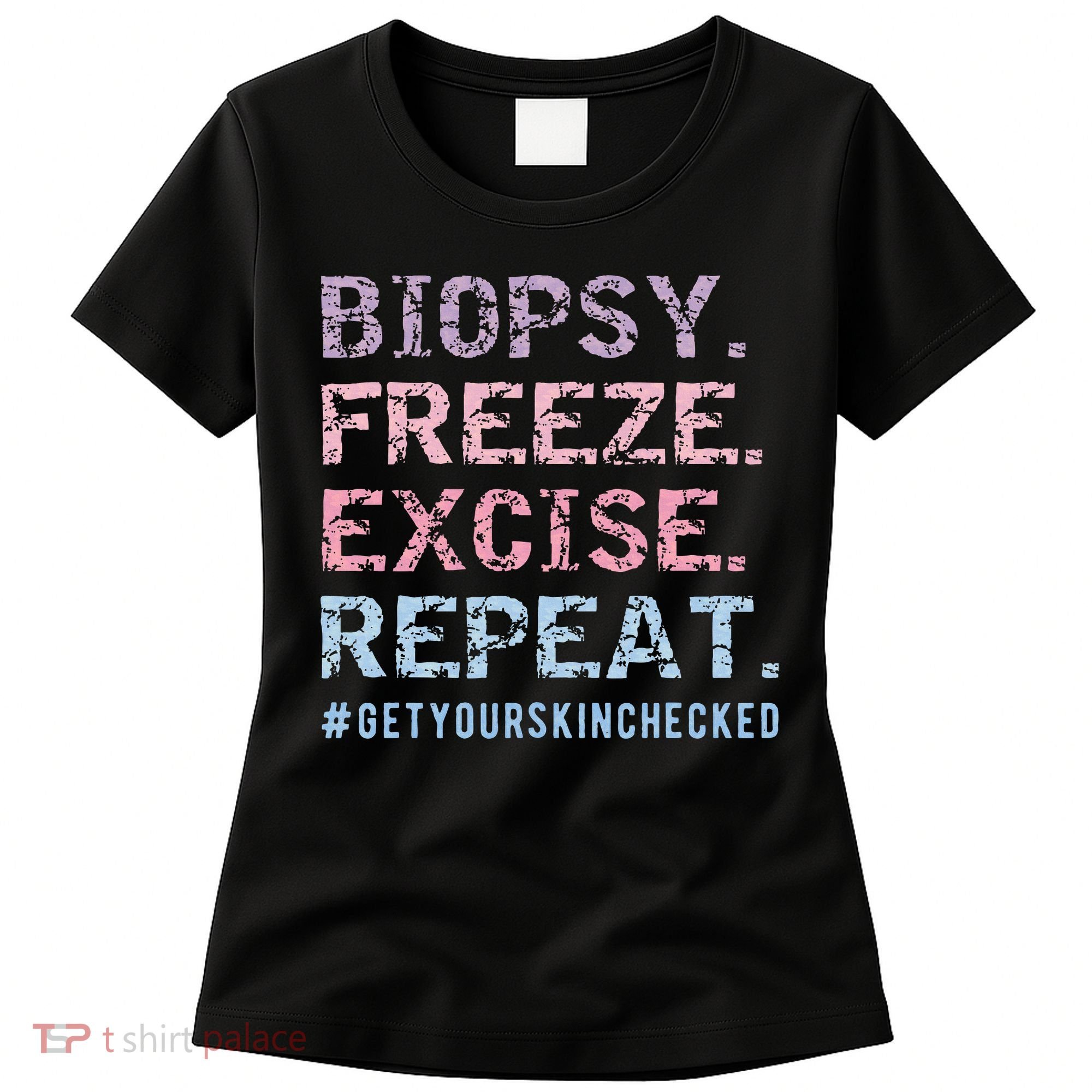 Funny Dermatologist Biopsy Freeze Excise Repeat Dermatology Women's T-Shirt