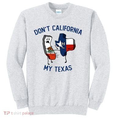 Funny Don't California My Texas Sweatshirt