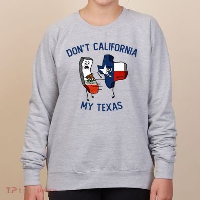 Funny Don't California My Texas Women's Sweatshirt