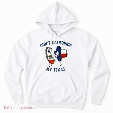 Funny Don't California My Texas Hoodie