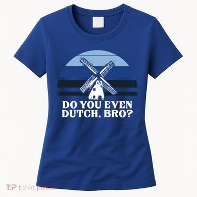 Funny Dutch College Gift Student Do You Even Dutch Bro Joke Gift Women's T-Shirt