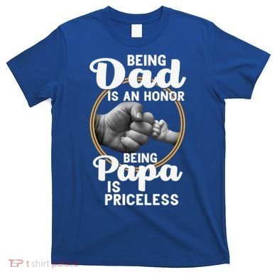 Funny Dad Cute Gift Being Dad Is An Honor Fathers Day Great Gift T-Shirt