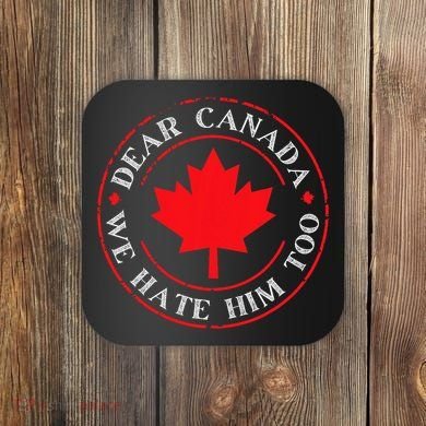 Funny Dear Canada We Hate Him Too  Coaster