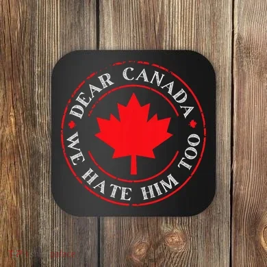 Funny Dear Canada We Hate Him Too  Coaster