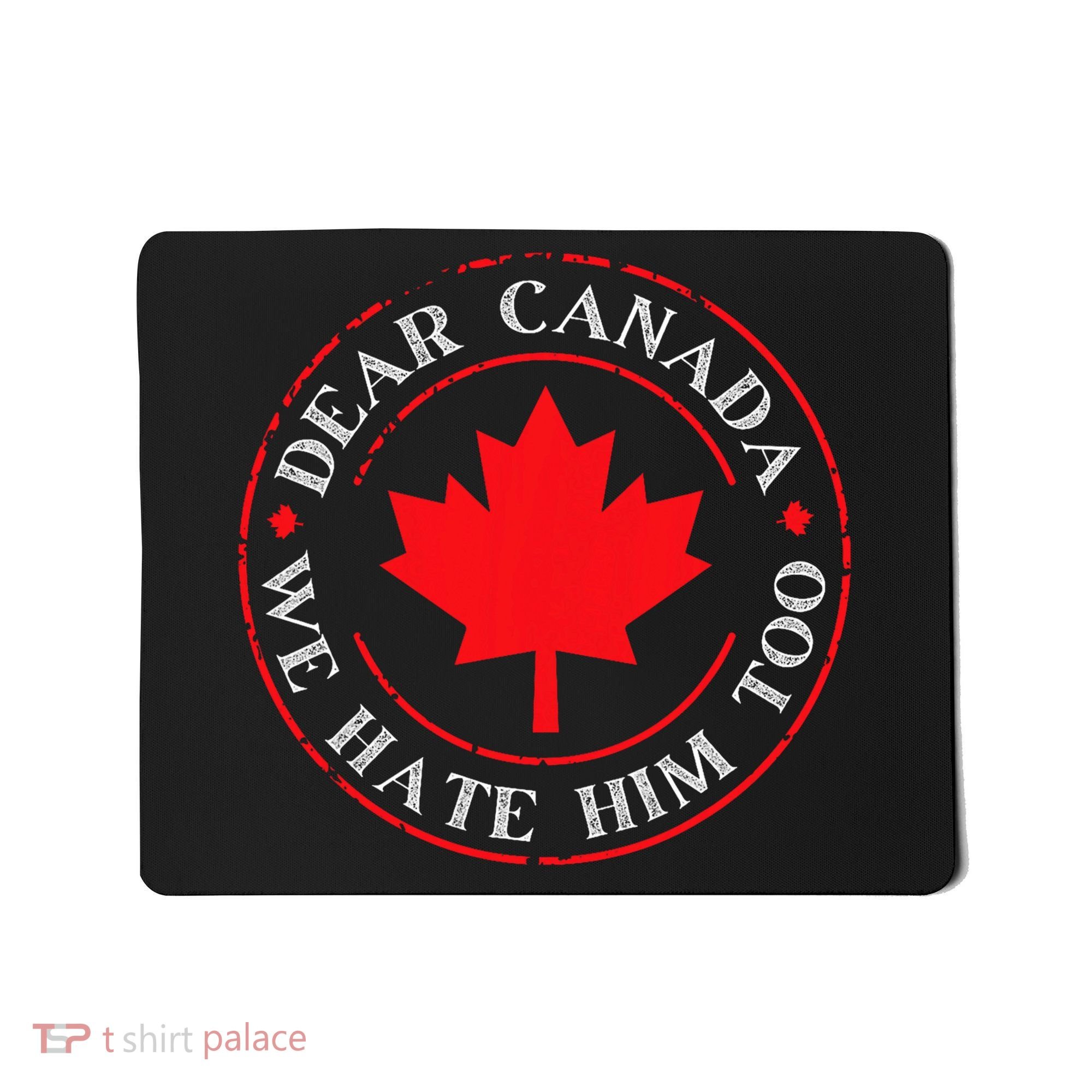 Funny Dear Canada We Hate Him Too  Mousepad