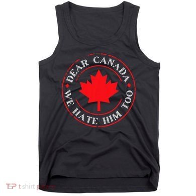 Funny Dear Canada We Hate Him Too  Tank Top