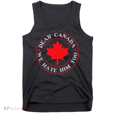 Funny Dear Canada We Hate Him Too  Tank Top