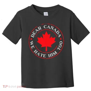 Funny Dear Canada We Hate Him Too Toddler T-Shirt
