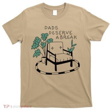Fathers Day Dad Deserve A Break Daddy Family T-Shirt