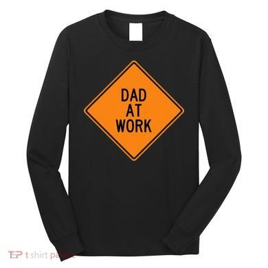  Funny Design Dad at Work Warning Long Sleeve Shirt