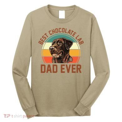 Fathers Day Dog Lover Daddy Best Chocolate Lab Dad Ever Long Sleeve Shirt