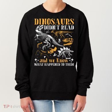Funny Dinosaurs Didn't Read Book Lover Teacher Gift Women's Sweatshirt