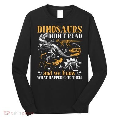 Funny Dinosaurs Didn't Read Book Lover Teacher Gift Long Sleeve Shirt