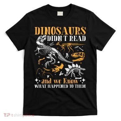 Funny Dinosaurs Didn't Read Book Lover Teacher Gift T-Shirt
