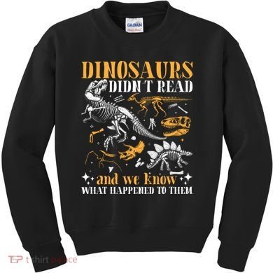 Funny Dinosaurs Didn't Read Book Lover Teacher Gift Kids Sweatshirt