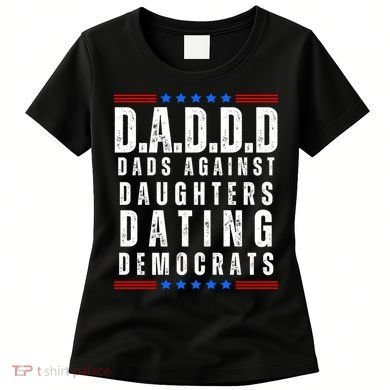 Funny Daddd Dads Against Daughters Dating Democrats Women's T-Shirt