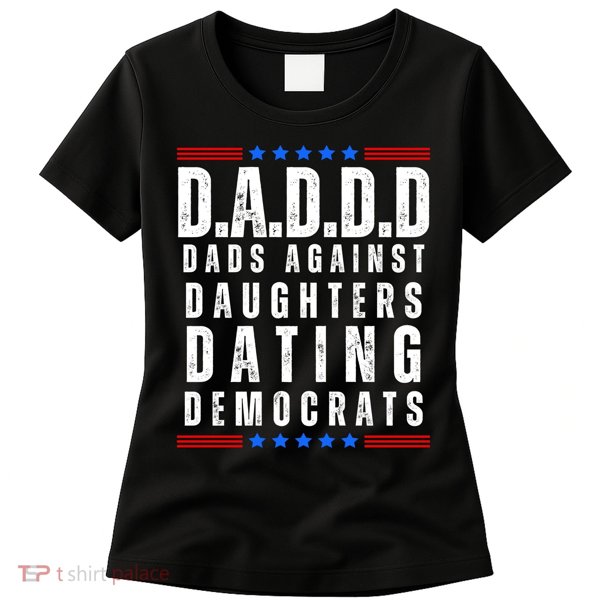 Funny Daddd Dads Against Daughters Dating Democrats Women's T-Shirt