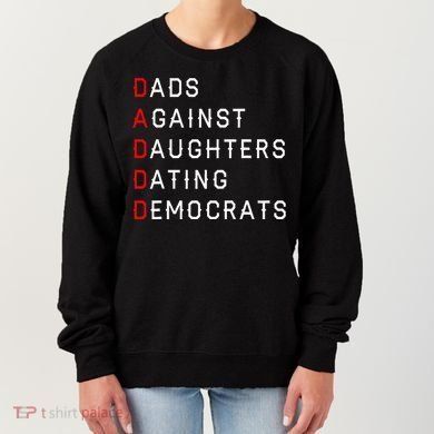 Funny Daddd Dads Against Daughters Dating Democrats Women's Sweatshirt