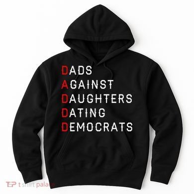 Funny Daddd Dads Against Daughters Dating Democrats Hoodie