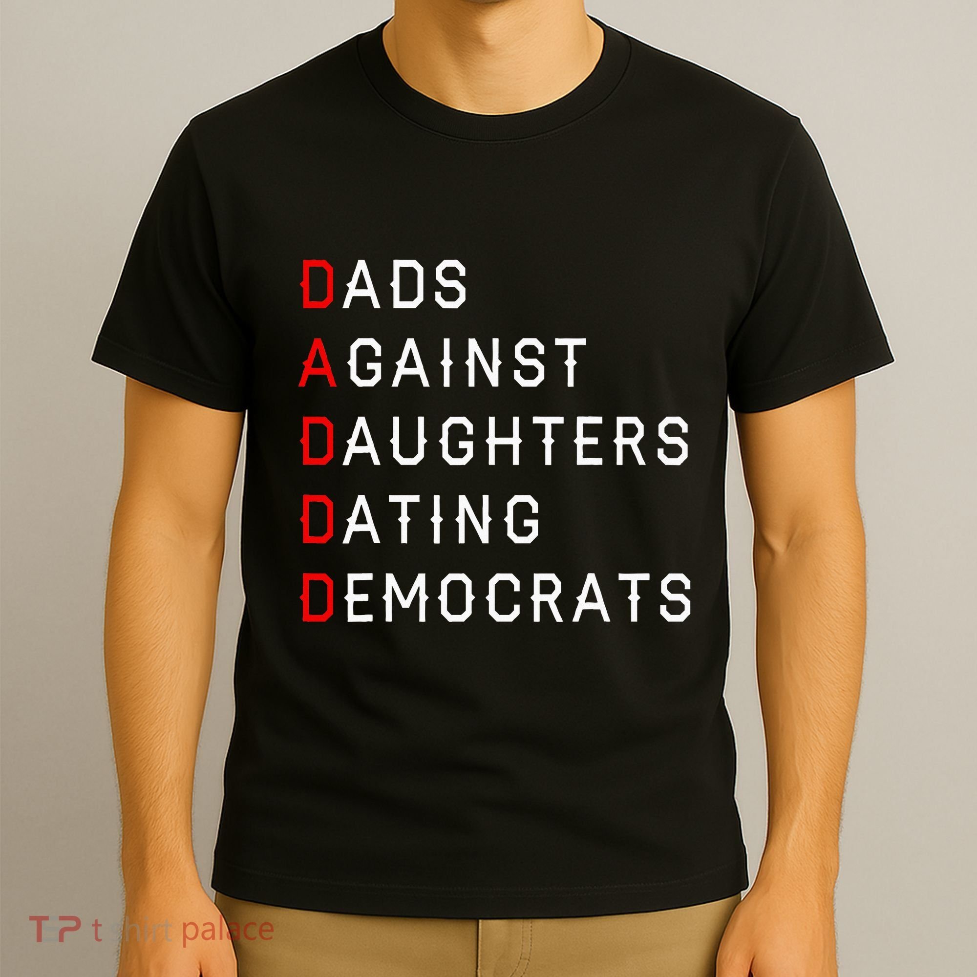 Funny Daddd Dads Against Daughters Dating Democrats T-Shirt