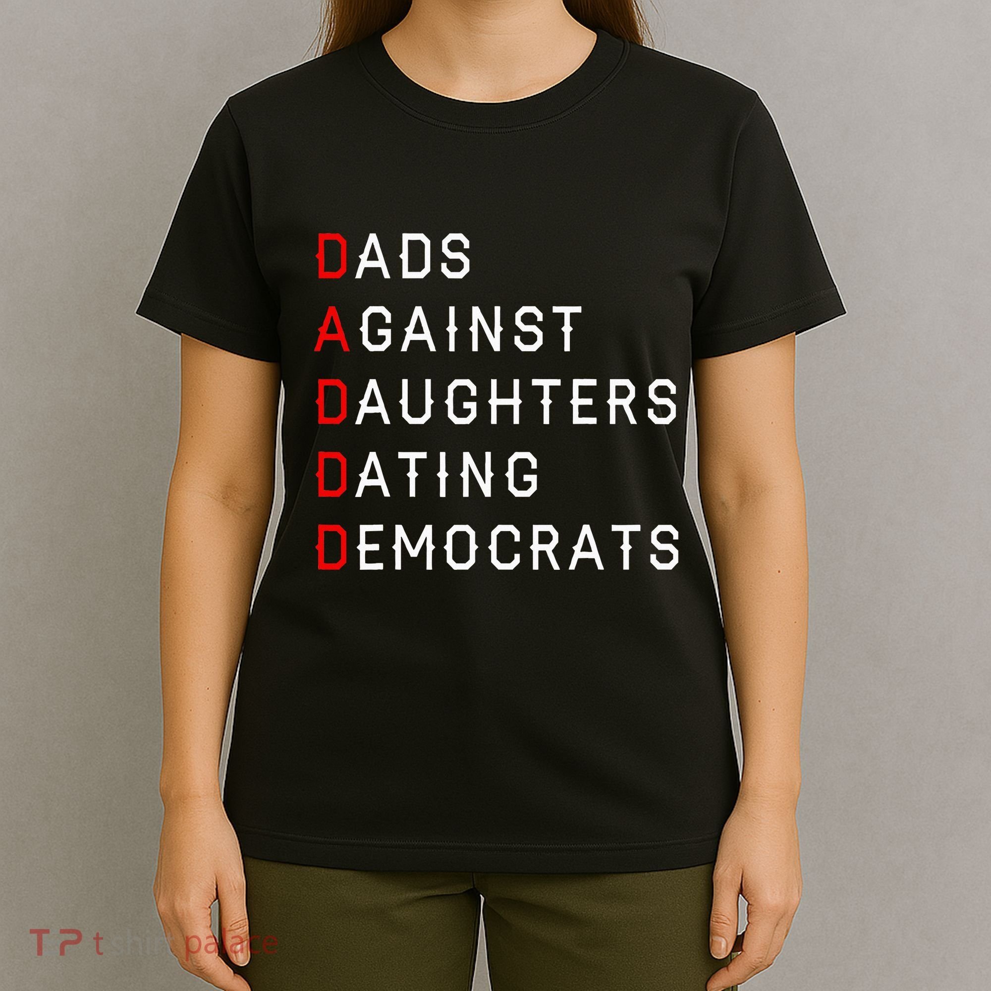 Funny Daddd Dads Against Daughters Dating Democrats T-Shirt