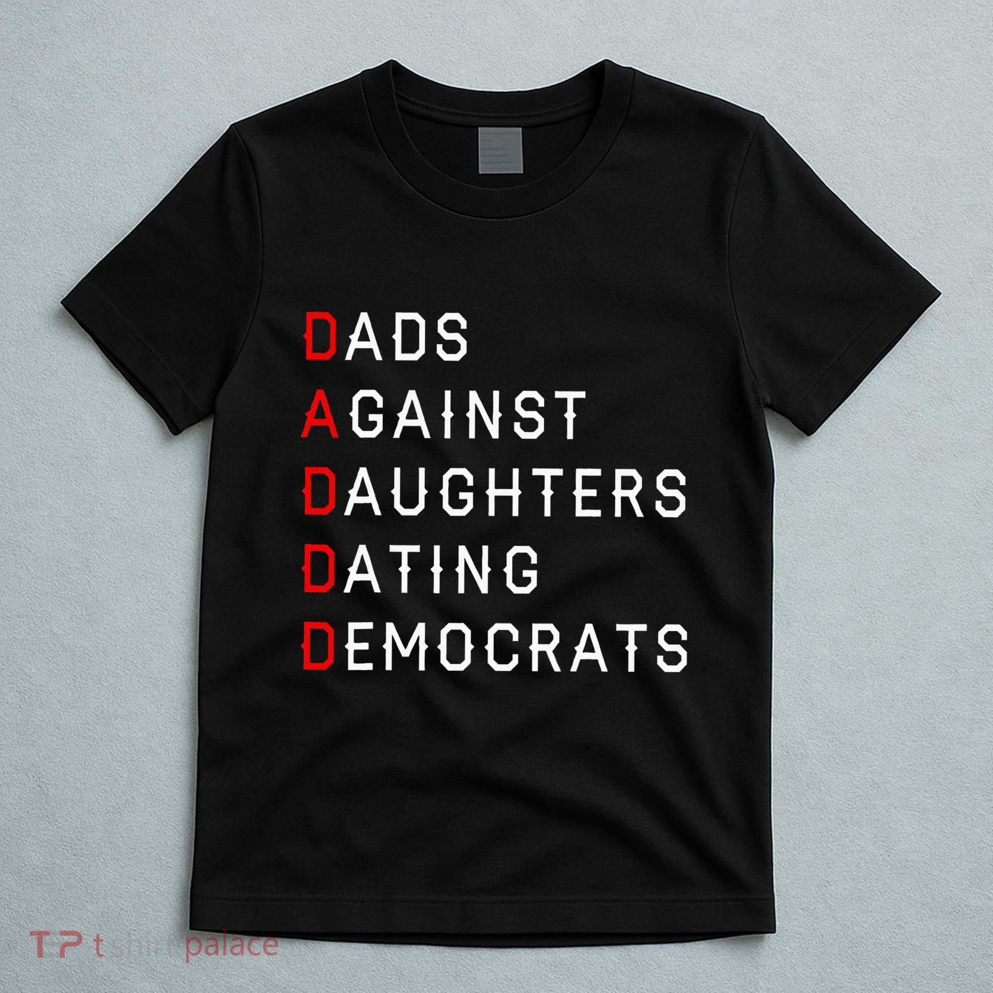 Funny Daddd Dads Against Daughters Dating Democrats T-Shirt