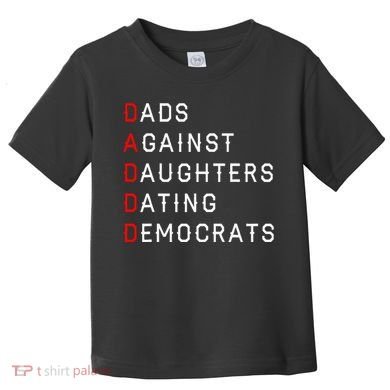 Funny Daddd Dads Against Daughters Dating Democrats Toddler T-Shirt