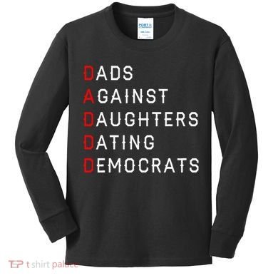 Funny Daddd Dads Against Daughters Dating Democrats Kids Long Sleeve Shirt