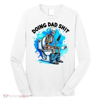 Funny Doing Dad Shit Skeleton Toilet Gift For Dad Long Sleeve Shirt
