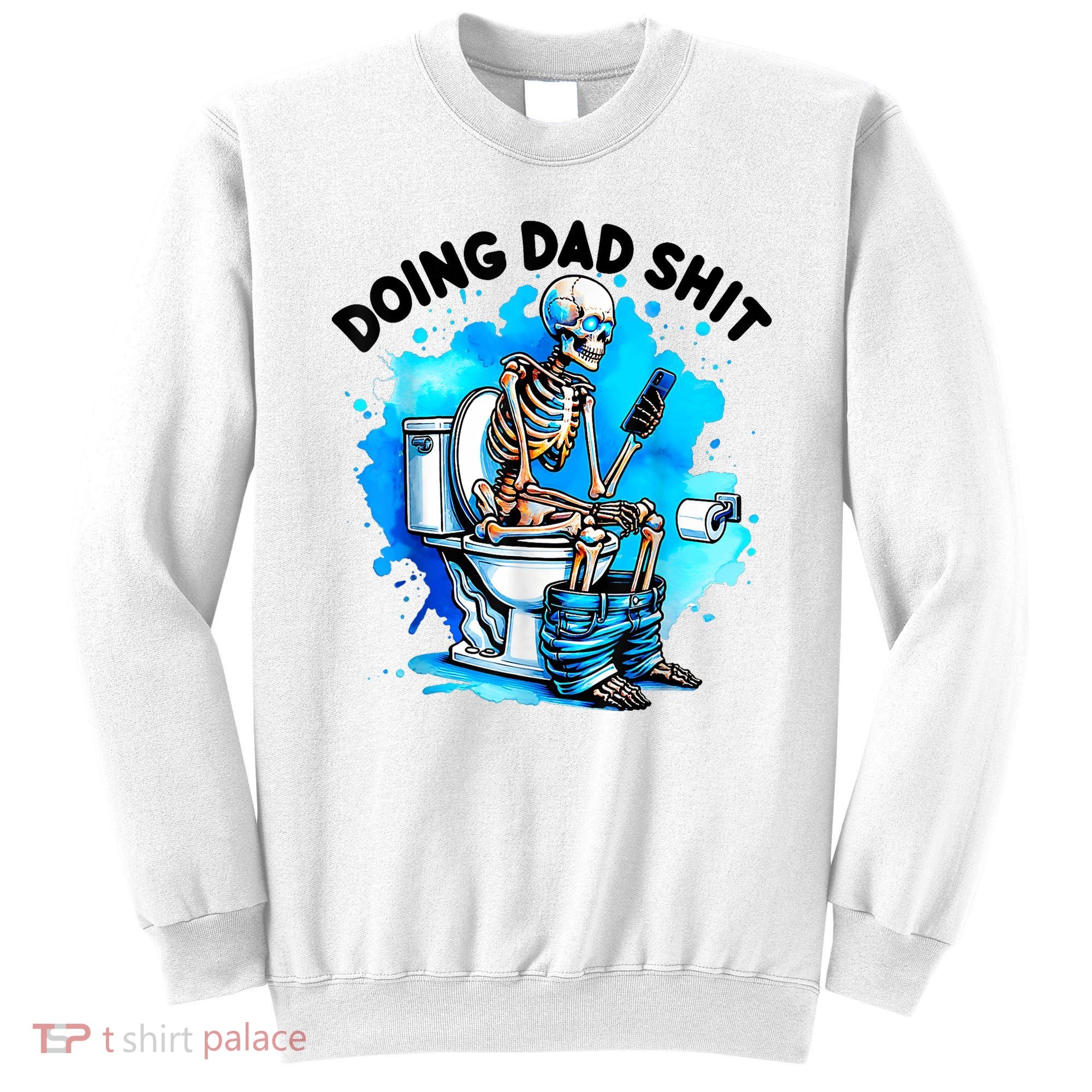 Funny Doing Dad Shit Skeleton Toilet Gift For Dad Sweatshirt