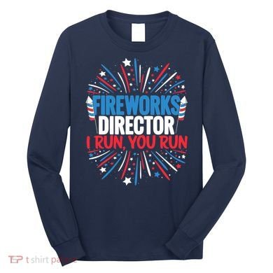 Fireworks Director Funny 4th of July Firework Director Long Sleeve Shirt