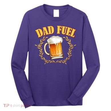 Funny Dad Fuel Beer Lover Long Sleeve Shirt