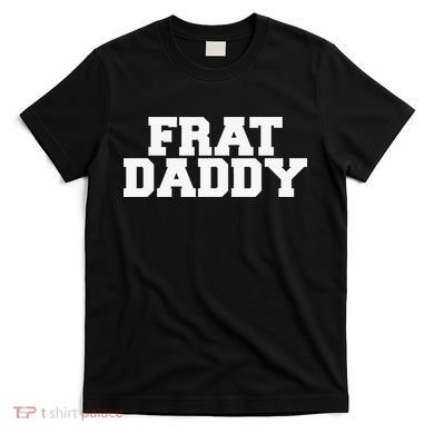 Frat Daddy Funny Fraternity College Rush Party Greek T-Shirt