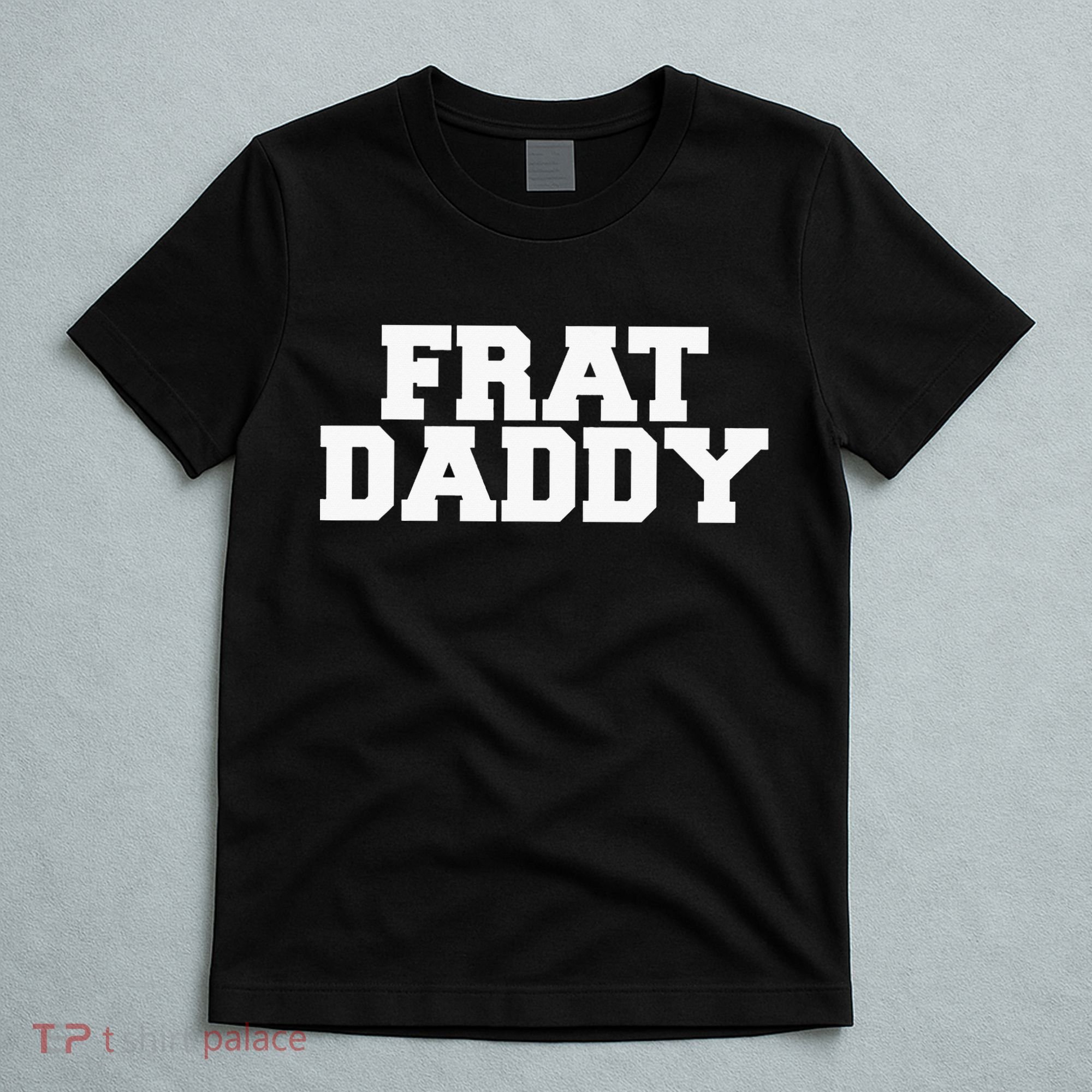 Frat Daddy Funny Fraternity College Rush Party Greek T-Shirt