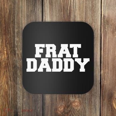 Frat Daddy Funny Fraternity College Rush Party Greek Coaster
