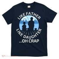 Fathers Day Fishing Father Like Father Like Daughter Oh Crap T-Shirt thumb 0