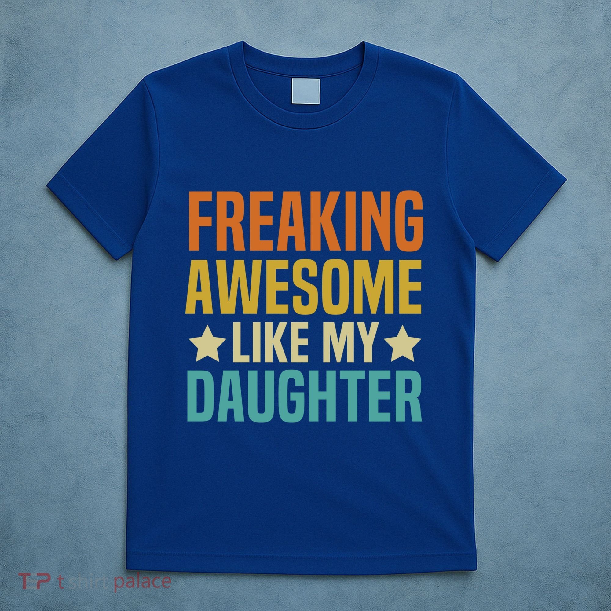 Fathers Day Freaking Awesome Like My Daughter Funny Dad Cool Gift T-Shirt