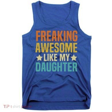 Fathers Day Freaking Awesome Like My Daughter Funny Dad Cool Gift Tank Top