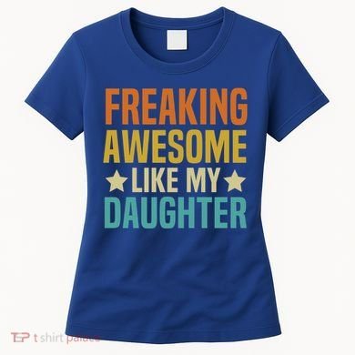 Fathers Day Freaking Awesome Like My Daughter Funny Dad Cool Gift Women's T-Shirt