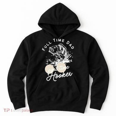 Father's Day Full Time Dad Part Time Hooker Gift Fishing Dad Hoodie