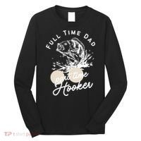 Father's Day Full Time Dad Part Time Hooker Gift Fishing Dad Long Sleeve Shirt thumb 0