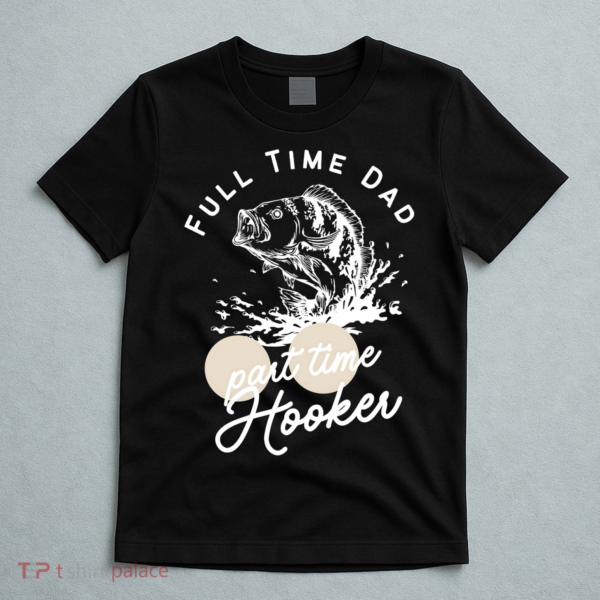 Father's Day Full Time Dad Part Time Hooker Gift Fishing Dad T-Shirt
