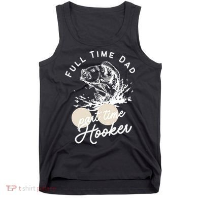 Father's Day Full Time Dad Part Time Hooker Gift Fishing Dad Tank Top