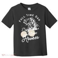 Father's Day Full Time Dad Part Time Hooker Gift Fishing Dad Toddler T-Shirt thumb 0